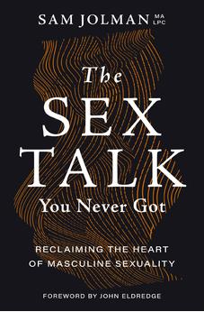 The Sex Talk You Never Got: Reclaiming the Heart of Masculine Sexuality 9781400243907