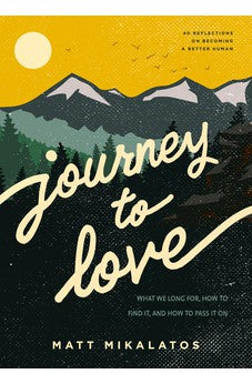 Journey to Love: What We Long For, How to Find It, and How to Pass It On 9781641582964