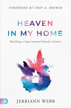 Heaven in My Home: Building a Supernatural Family Culture 9780768472196