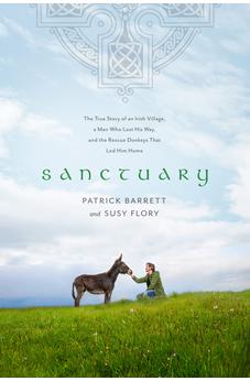 Sanctuary: The True Story of an Irish Village, a Man Who Lost His Way, and the Rescue Donkeys That Led Him Home 9781496445018