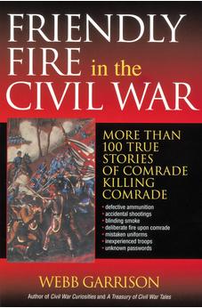 Friendly Fire in the Civil War: More Than 100 True Stories of Comrade Killing Comrade 9781595552297
