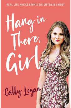 Hang In There, Girl: Real Life Advice from a Big Sister in Christ 9781610362719