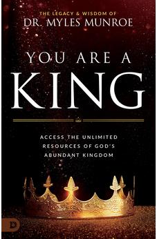 You Are a King: Access the Unlimited Resources of God's Abundant Kingdom