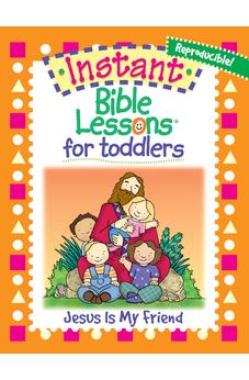 Instant Bible Lessons for Toddlers -- Jesus is My Friend 9781584110361