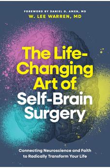The Life-Changing Art of Self-Brain Surgery: Connecting Neuroscience and Faith to Radically Transform Your Life 9798400509889