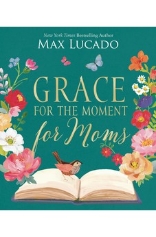 Grace for the Moment for Moms: Inspirational Thoughts of Encouragement and Appreciation for Moms (A 50-Day Devotional)