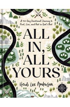 All In, All Yours: A 100-Day Devotional Journey to Find, Live, and Rest in God’s Best 9781496471857