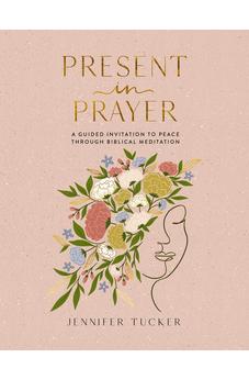 Present in Prayer: A Guided Invitation to Peace Through Biblical Meditation (30 Devotional Meditations on Scripture to Guide You in Prayer)