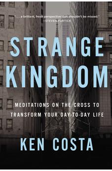 Strange Kingdom: Meditations on the Cross to Transform Your Day to Day Life 9781400208081