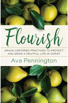 Flourish: Grace-Centered Practices to Protect and Grow a Fruitful Life in Christ 9780825455612