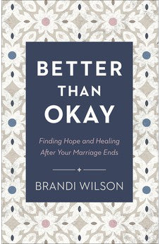 Better Than Okay: Finding Hope and Healing After Your Marriage Ends 9780764241413