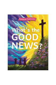 What's the Good News?: A Toddler Theology Book About the Gospel