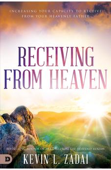 Receiving from Heaven: Increasing Your Capacity to Receive from Your Heavenly Father 9780768454048