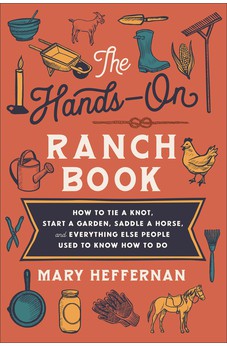 The Hands-On Ranch Book: How to Tie a Knot, Start a Garden, Saddle a Horse, and Everything Else People Used to Know How to Do 9780800742911