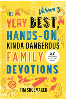 The Very Best, Hands-On, Kinda Dangerous Family Devotions, Volume 3: 52 Activities Your Kids Will Never Forget 9780800744908
