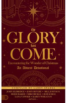 The Glory Has Come: Encountering the Wonder of Christmas [An Advent Devotional] 9780768450903