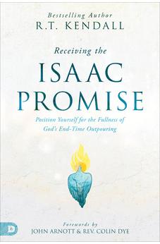 Receiving the Isaac Promise: Position Yourself for the Fullness of God's End-Time Outpouring 9780768473988
