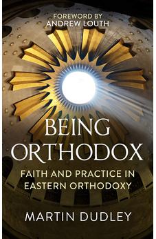 Being Orthodox: Faith and Practice in Eastern Orthodoxy 9780281082292