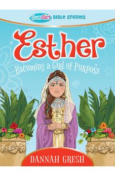 Esther: Becoming a Girl of Purpose -- True Girl Bible Study 9780802422439