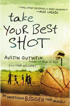 Take Your Best Shot: Do Something Bigger Than Yourself 9781400315154