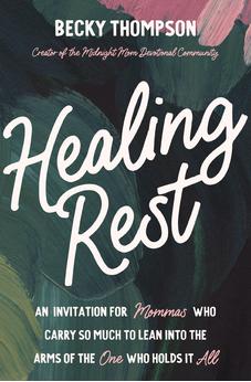 Healing Rest: An Invitation for Mommas Who Carry So Much to Lean into the Arms of the One Who Holds It All