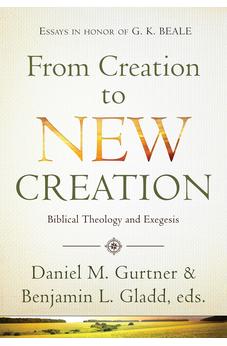 From Creation to New Creation: Biblical Theology and Exegesis