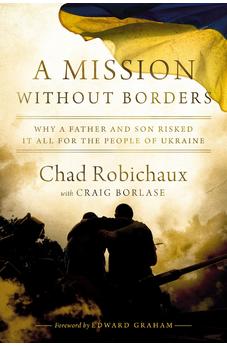 A Mission Without Borders: Why a Father and Son Risked it All for the People of Ukraine 9781400247851