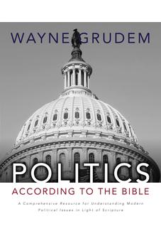Politics - According to the Bible: A Comprehensive Resource for Understanding Modern Political Issues in Light of Scripture 9780310330295