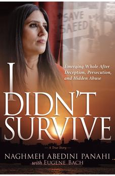 I Didn't Survive: Emerging Whole After Deception, Persecution, and Hidden Abuse (Persecution of Christians in Iran)