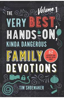 The Very Best, Hands-On, Kinda Dangerous Family Devotions, Volume 1: 52 Activities Your Kids Will Never Forget