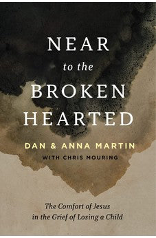 Near to the Broken-Hearted: The Comfort of Jesus in the Grief of Losing a Child 9781784988555