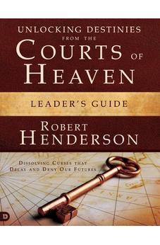Unlocking Destinies from the Courts of Heaven Leaders Guide: "Dissolving Curses that Delay and Deny Our Futures "