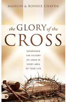 The Glory of the Cross: Experience the Victory of Jesus in Every Area of Your Life