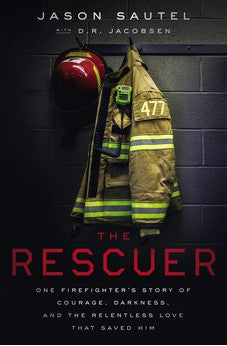 The Rescuer: One Firefighter's Story of Courage, Darkness, and the Relentless Love That Saved Him 9781400216475