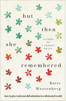 But Then She Remembered: How to Give God Your Full Attention in a Distracted World 9780764235429