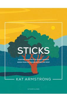 Sticks: Rooting Your Faith in Godly Wisdom When Your Decisions Matter the Most (Storyline Bible Studies) 9781641585880