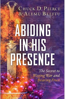 Abiding in His Presence: The Secret to Waging War and Bearing Fruit 9780800772437