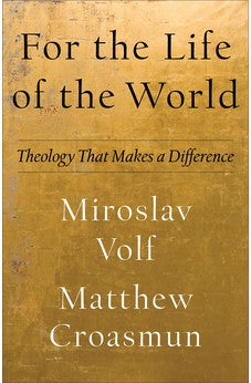 For the Life of the World: Theology That Makes a Difference (Theology for the Life of the World) 9781587435553