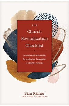 The Church Revitalization Checklist: A Hopeful and Practical Guide for Leading Your Congregation to a Brighter Tomorrow (Church Answers Resources) 9781496454409