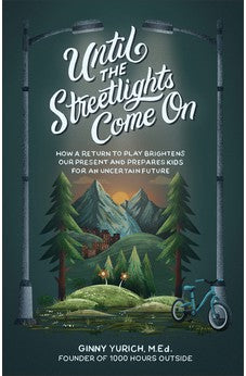 Until the Streetlights Come On: How a Return to Play Brightens Our Present and Prepares Kids for an Uncertain Future 9781540903402