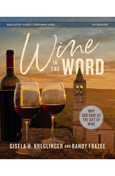 Wine in the Word Bible Study Guide plus Streaming Video: Why God Gave Us the Gift of Wine