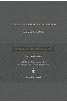 The Preacher's Hebrew Companion to Ecclesiastes: A Selective Commentary for Meditation and Sermon Preparation (The Preacher’s Hebrew Companion Series) 9798400509841