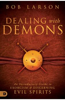 Dealing with Demons: An Introductory Guide to Exorcism and Discerning Evil Spirits 9780768409673