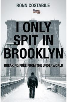 I Only Spit In Brooklyn: Breaking Free From the Underworld 9781610369909