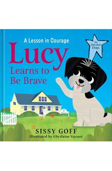 Lucy Learns to Be Brave: A Lesson in Courage -Help Girls and Boys Ages 3-5 Overcome Worry, Fear, and Anxious Feelings (The Daystar Dogs) 9780764243455