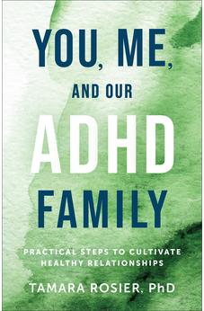 You, Me, and Our ADHD Family: Practical Steps to Cultivate Healthy Relationships 9780800745356
