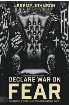 Declare War on Fear: Dethrone the Spirit of Fear That Wars Against Your Destiny 9780768464344