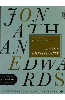 Jonathan Edwards on True Christianity (The Essential Edwards Collection) 9780802424600
