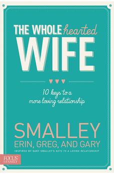 The Wholehearted Wife: 10 Keys to a More Loving Relationship 9781624051463