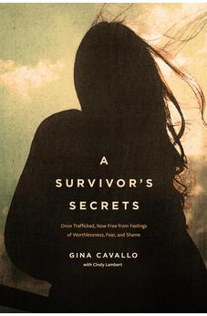 A Survivor's Secrets: Once Trafficked, Now Free from Feelings of Worthlessness, Fear, and Shame